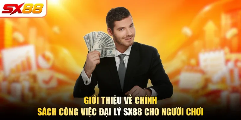Giới thiệu về chính sách công việc đại lý SX88 cho người chơi