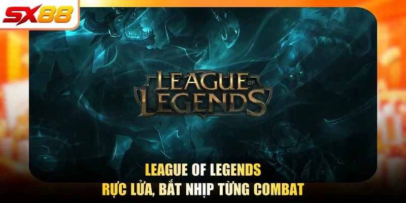 League of Legends rực lửa, bắt nhịp từng combat