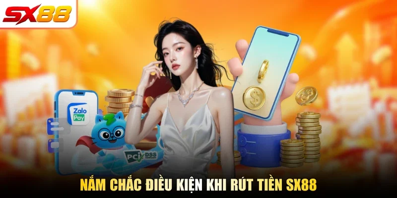 Nắm chắc điều kiện khi rút tiền SX88